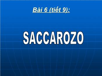 Bài giảng Hóa học - Bài 6 (tiết 9): Saccarozo