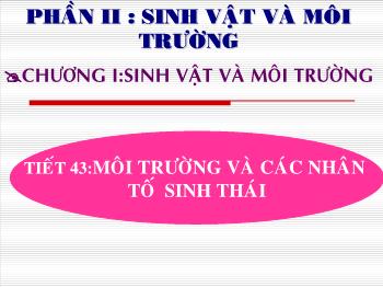 Bài giảng môn Sinh học - Tiết 43: Môi trường và các nhân tố sinh thái