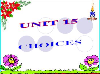 Bài giảng môn Anh văn - Unit 15: Choices