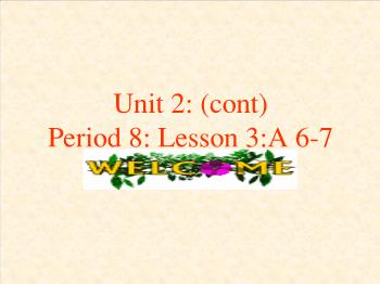 Bài giảng môn Anh văn - Unit 2: (cont) - Period 8: Lesson 3: A 6 - 7