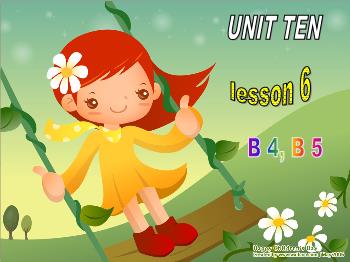 Bài giảng môn Anh văn - Unit ten - Lesson 6: B4, B5