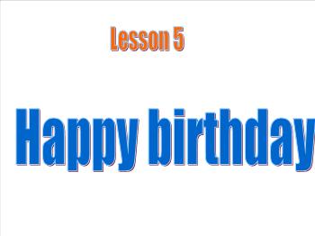Bài giảng môn Tiếng Anh - Lesson 5: Happy birthday