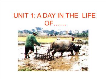 Bài giảng môn Tiếng Anh - Unit 1: A day in the life of……