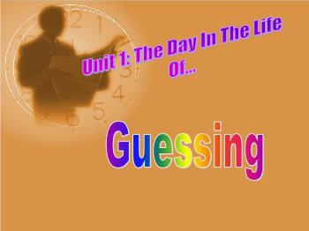 Bài giảng môn Tiếng Anh - Unit 1: The day in the life of... guessing