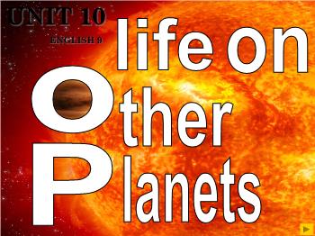 Bài giảng môn Tiếng Anh - Unit 10: Life on other planets