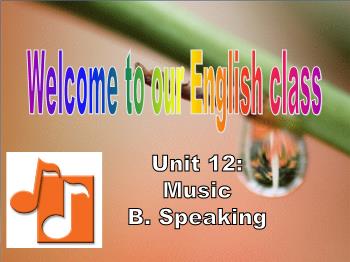 Bài giảng môn Tiếng Anh - Unit 12: Music - B. Speaking