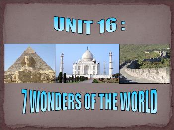 Bài giảng môn Tiếng Anh - Unit 16: 7 wonders of the world
