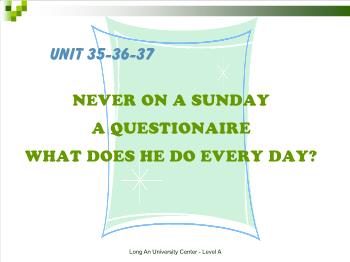 Bài giảng môn Tiếng Anh - Unit 35 - 36 - 37: Never on a sunday a questionaire what does he do every day?