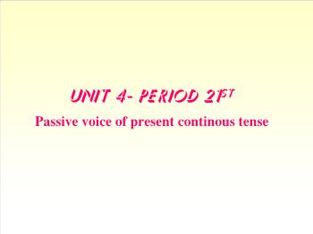 Bài giảng môn Tiếng Anh - Unit 4: Period 21st passive voice of present continous tense