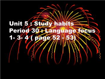 Bài giảng môn Tiếng Anh - Unit 5: Study habits - Period 30: Language focus