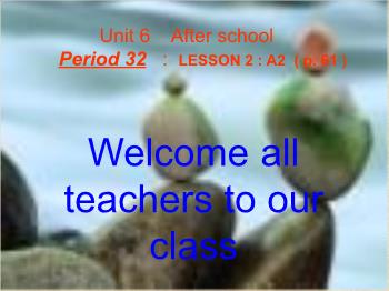 Bài giảng môn Tiếng Anh - Unit 6: After school - Period 32 - Lesson 2: A2 (p. 61)