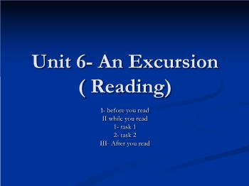 Bài giảng môn Tiếng Anh - Unit 6: An excursion (reading)