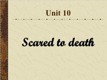 Bài giảng Tiếng Anh - Unit 10: Scared to death