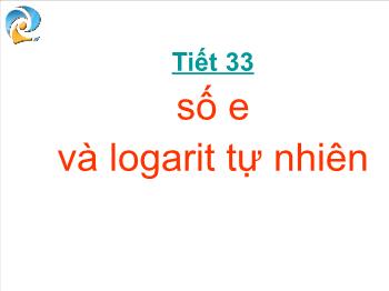 Bài giảng Giải tích 12 Tiết 33: Số e và logarit tự nhiên