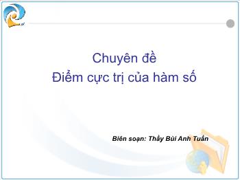 Chuyên đề Điểm cực trị của hàm số - Biên soạn: Thầy Bùi Anh Tuấn