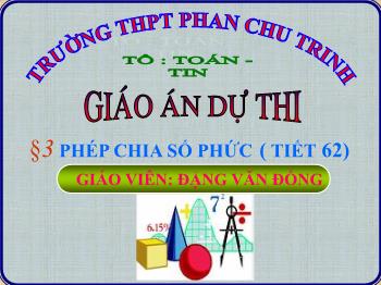 Bài giảng Giải tích 12 §3: Phép chia số phức (Tiết 62)